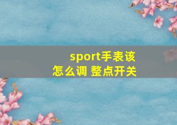 sport手表该怎么调 整点开关